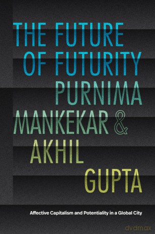The Future of Futurity: Affective Capitalism and Potentiality in a Global City (The Lewis Henry Morgan Lectures) - Purnima Mankekar [KSIĄŻKA]