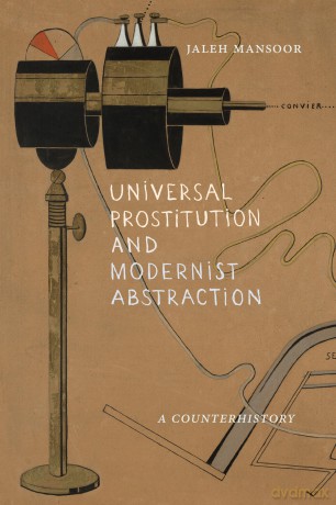 Universal Prostitution and Modernist Abstraction: A Counterhistory - Jaleh Mansoor [KSIĄŻKA]
