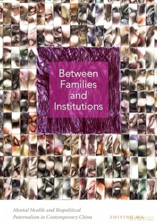 Between Families and Institutions: Mental Health and Biopolitical Paternalism in Contemporary China - Zhiying Ma [KSIĄŻKA]