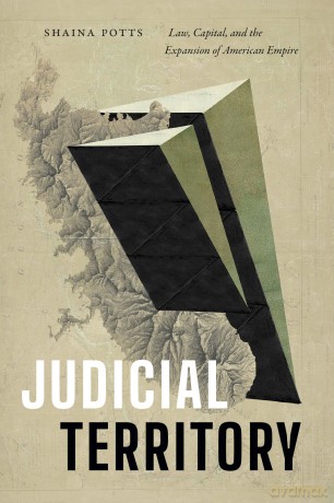 Judicial Territory: Law, Capital, and the Expansion of American Empire - Shaina Potts [KSIĄŻKA]