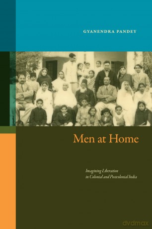 Men at Home: Imagining Liberation in Colonial and Postcolonial India - Gyanendra Pandey [KSIĄŻKA]