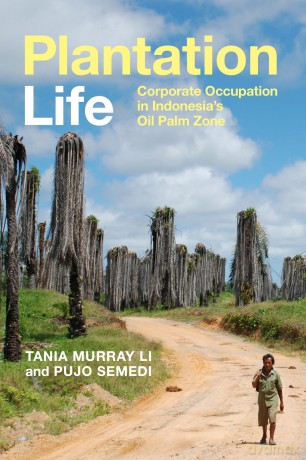 Plantation Life: Corporate Occupation in Indonesia's Oil Palm Zone - Tania Murray Li [KSIĄŻKA]