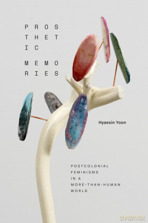 Prosthetic Memories: Postcolonial Feminisms in a More-Than-Human World (ANIMA: Critical Race Studies Otherwise) - Hyaesin Yoon [KSIĄŻKA]