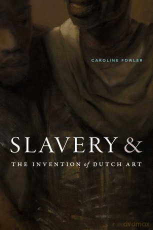 Slavery and the Invention of Dutch Art - Caroline Fowler [KSIĄŻKA]
