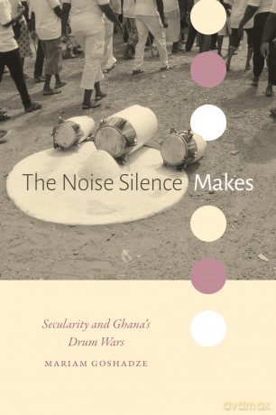 The Noise Silence Makes: Secularity and Ghana's Drum Wars (Religious Cultures of African and African Diaspora People) - Mariam Goshadze [KSIĄŻKA]