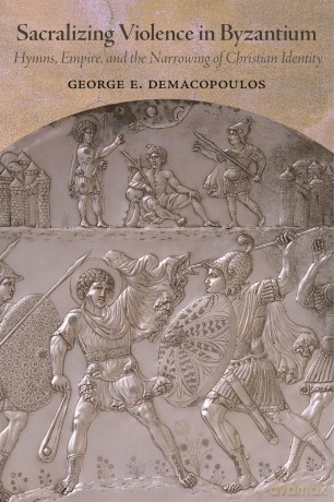 Sacralizing Violence in Byzantium: Hymns, Empire, and the Narrowing of Christian Identity (Dumbarton Oaks Studies) - George E. Demacopoulos [KSIĄŻKA]