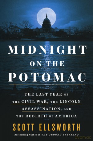 Midnight on the Potomac: The Last Year of the Civil War, the Lincoln Assassination, and the Rebirth of America - Scott Ellsworth [KSIĄŻKA]