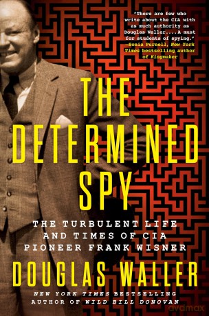 The Determined Spy: The Turbulent Life and Times of CIA Pioneer Frank Wisner - Douglas Waller [KSIĄŻKA]
