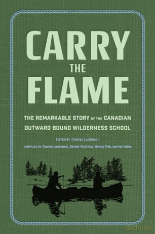 Carry the Flame: The Remarkable Story of the Canadian Outward Bound Wilderness School - Charles Luckmann [KSIĄŻKA]