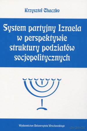 System partyjny Izraela w perspektywie struktury podziałów socjopolitycznych - Krzysztof Chaczko [KSIĄŻKA]