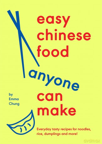 Easy Chinese Food Anyone Can Make: Everyday tasty recipes for noodles, rice, dumplings and more! - Emma Chung [KSIĄŻKA]