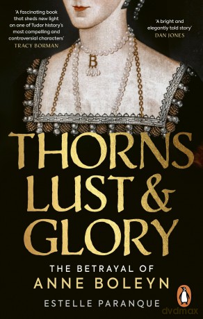 Thorns, Lust and Glory: The betrayal of Anne Boleyn - Estelle Paranque [KSIĄŻKA]