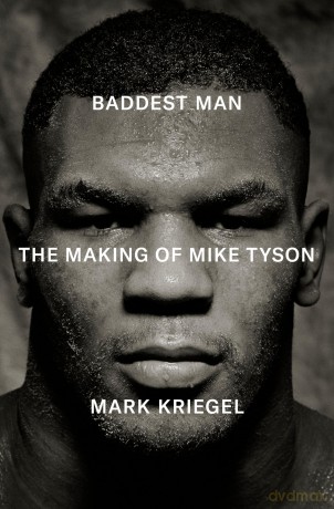 Baddest Man: The making of Mike Tyson - Mark Kriegal [KSIĄŻKA]