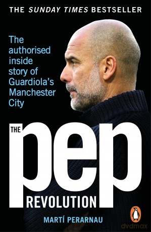 The Pep Revolution: The authorised inside story of Guardiola's Manchester City - Marti Perarnau [KSIĄŻKA]