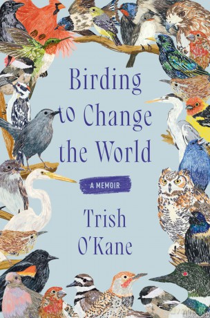 Birding to Change the World: A Memoir - Trish O'Kane [KSIĄŻKA]