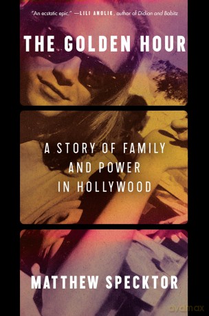 The Golden Hour: A Story of Family and Power in Hollywood - Matthew Specktor [KSIĄŻKA]
