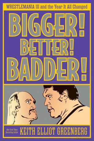 BIGGER! BETTER! BADDER!: WRESTLEMANIA III and the Year It All Changed - Keith Elliot Greenberg [KSIĄŻKA]