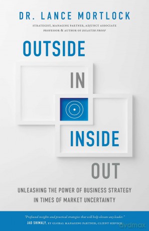 Outside In, Inside Out: Unleashing the Power of Business Strategy in Times of Market Uncertainty - Lance Mortlock [KSIĄŻKA]