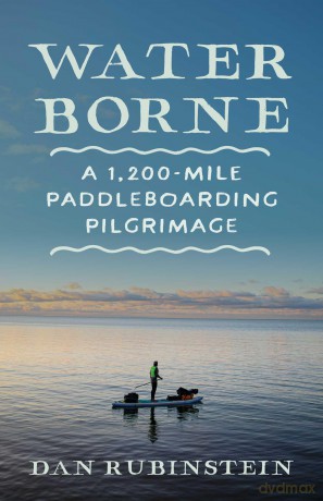 Water Borne: A 1,200-Mile Paddleboarding Pilgrimage - Dan Rubinstein [KSIĄŻKA]