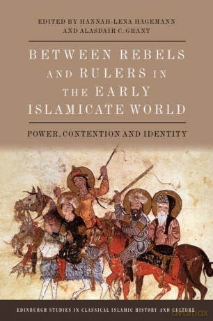 Between Rebels and Rulers in the Early Islamicate World: Power, Contention and Identity (Edinburgh Studies in Classical Islamic History and Culture) - Hannah-Lena Hagemann [KSIĄŻKA]