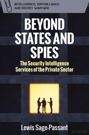 Beyond States and Spies: The Security Intelligence Services of the Private Sector (Intelligence, Surveillance and Secret Warfare) - Lewis Sage-Passant [KSIĄŻKA]