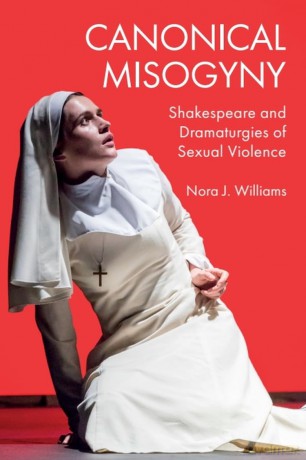 Canonical Misogyny: Shakespeare and Dramaturgies of Sexual Violence - Nora J. Williams [KSIĄŻKA]