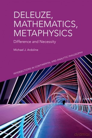 Deleuze, Mathematics, Metaphysics: Difference and Necessity (Intersections in Continental and Analytic Philosophy) - Michael J. Ardoline [KSIĄŻKA]