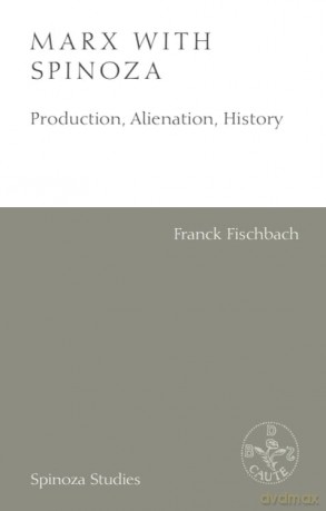 Marx with Spinoza: Production, Alienation, History (Spinoza Studies) - Franck Fischbach [KSIĄŻKA]