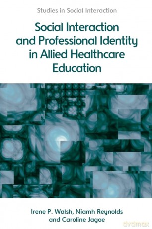 Social Interaction and Professional Identity in Allied Healthcare Education (Studies in Social Interaction) - Irene Walsh [KSIĄŻKA]