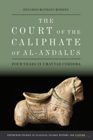 The Court of the Caliphate of al-Andalus: Four Years in Umayyad Crdoba (Edinburgh Studies in Classical Islamic History and Culture): Four Years in Umayyad Cordoba - Eduardo Manzano Moreno [KSIĄŻKA]
