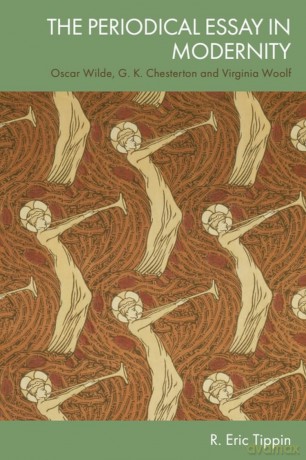The Periodical Essay in Modernity: Oscar Wilde, G. K. Chesterton and Virginia Woolf - R. Eric Tippin [KSIĄŻKA]