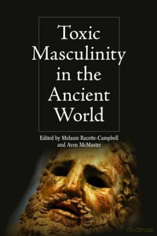 Toxic Masculinity in the Ancient World (Intersectionality in Classical Antiquity) - Melanie Racette-Campbell [KSIĄŻKA]