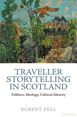 Traveller Storytelling in Scotland: Folklore, Ideology, Cultural Identity - Robert Fell [KSIĄŻKA]