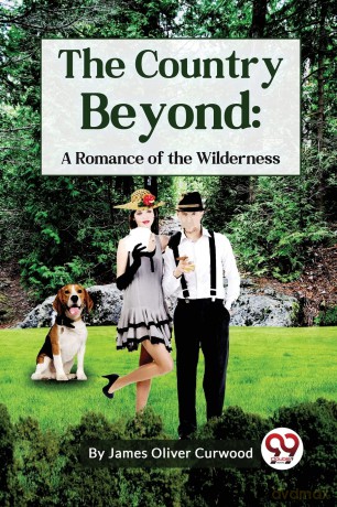 The Country Beyond: A Romance of the Wilderness - James Oliver Curwood [KSIĄŻKA]