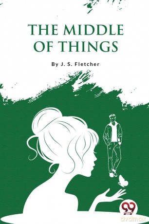The Middle of Things - J. S. Fletcher [KSIĄŻKA]