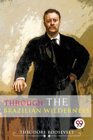 Through the Brazilian Wilderness - Theodore Roosevelt [KSIĄŻKA]