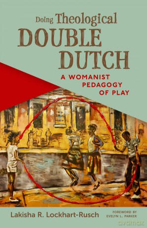 Doing Theological Double Dutch: A Womanist Pedagogy of Play - Lakisha R. Lockhart-rusch [KSIĄŻKA]