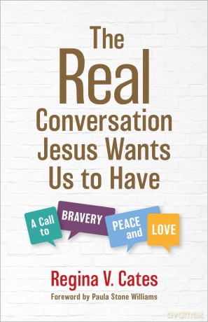 The Real Conversation Jesus Wants Us to Have: A Call to Bravery, Peace, and Love - Regina V. Cates [KSIĄŻKA]