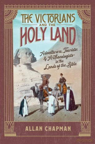 The Victorians and the Holy Land: Adventurers, Tourists, and Archaeologists in the Lands of the Bible - Allan Chapman [KSIĄŻKA]