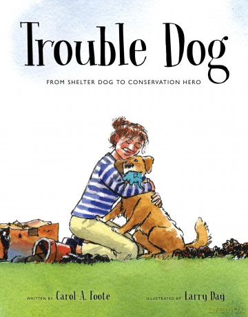 Trouble Dog: From Shelter Dog to Conservation Hero (Spectacular Steam for Curious Readers (Sscr)) - Carol A. Foote [KSIĄŻKA]
