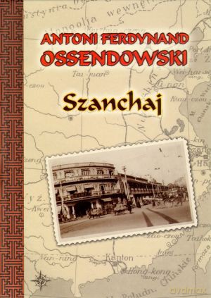 Szanchaj - Antoni Ferdynand Ossendowski [KSIĄŻKA]