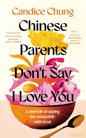 Chinese Parents Don't Say I Love You: A Memoir of Saying the Unsayable with Food - Candice Chung [KSIĄŻKA]