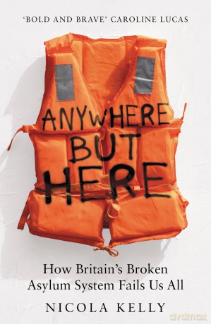 Anywhere But Here: How Britain's Broken Asylum System Fails Us All - Nicola Kelly [KSIĄŻKA]