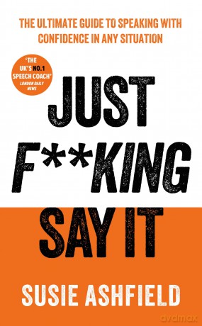 Just F**king Say It: The Ultimate Guide to Speaking with Confidence In Any Situation - Susie Ashfield [KSIĄŻKA]