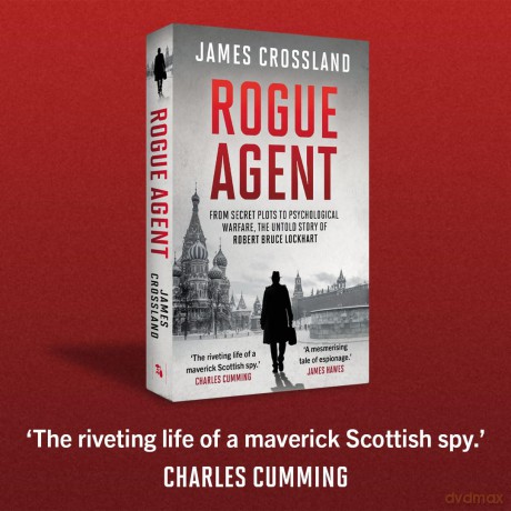 Rogue Agent: From Secret Plots to Psychological Warface, The Untold Story of Robert Bruce Lockhart - James Crossland [KSIĄŻKA]