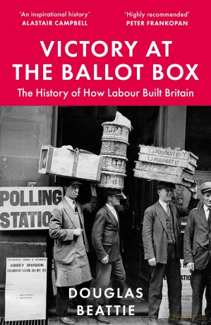 Victory at the Ballot Box: The History of How Labour Built Britain - Douglas Beattie [KSIĄŻKA]