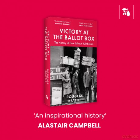Victory at the Ballot Box: The History of How Labour Built Britain - Douglas Beattie [KSIĄŻKA]