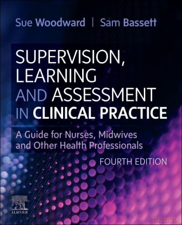 Supervision, Learning and Assessment in Clinical Practice: A Guide for Nurses, Midwives and Other Health Professionals - Sue Woodward PhD MSc PGCEA RN FRCN [KSIĄŻKA]