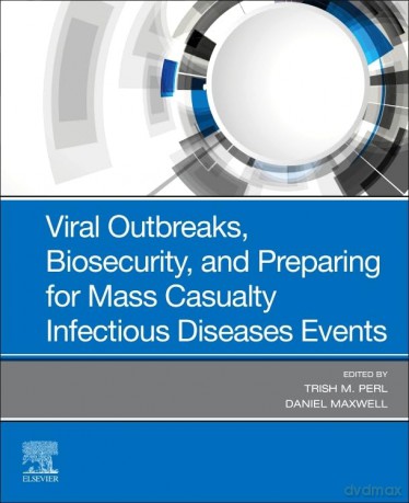 Viral Outbreaks, Biosecurity, and Preparing for Mass Casualty Infectious Diseases Events - Trish M. Perl MD MSc [KSIĄŻKA]