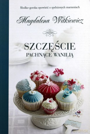 Szczęście pachnące wanilią - Magdalena Witkiewicz [KSIĄŻKA]